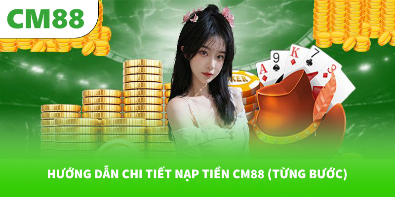 Hướng dẫn chi tiết nạp tiền CM88 (từng bước)