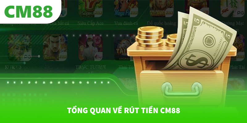Tổng quan về rút tiền CM88